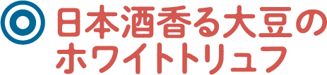 日本酒香る大豆のホワイトトリュフ