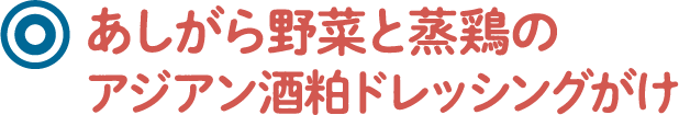 あしがら野菜と蒸鶏のアジアン酒粕ドレッシングがけ